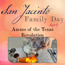 graphic with a picture of a person pouring white wax into a bullet mold over a fire. Text reads: San Jacinto Family Day April Ammo of the Texas Revolution