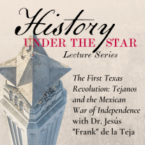 Arieal view of the San Jacinto Monument. Text reads: History Under the Star Lecture Series The First Texas Revolution: Tejanos and the Mexican War of Independence with Dr. Jesús "Frank" de la Teja